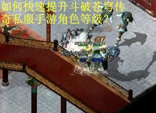 如何快速提升斗破苍穹传奇私服手游角色等级？