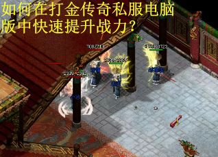 如何在打金传奇私服电脑版中快速提升战力？