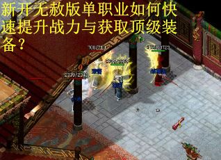 新开无赦版单职业如何快速提升战力与获取顶级装备? 新开无赦版单职业如何快速提升战力与获取顶级装备?