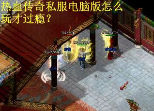 热血传奇私服电脑版怎么玩才过瘾? 热血传奇私服电脑版怎么玩才过瘾?