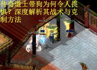 传奇道士带狗为何令人畏惧？深度解析其战术与克制方法